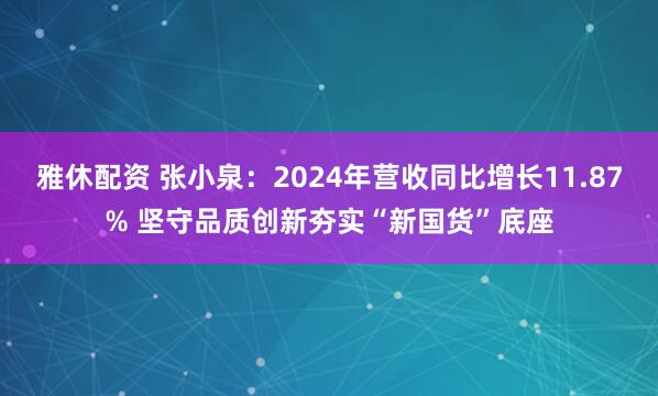 雅休配资 张小泉：2024年营收同比增长11.87% 坚守品质创新夯实“新国货”底座