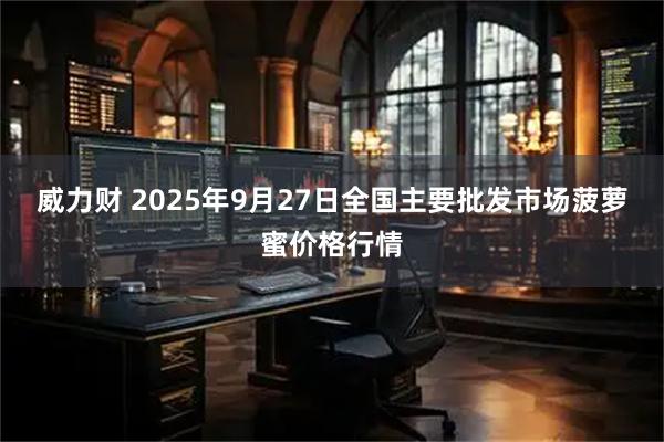 威力财 2025年9月27日全国主要批发市场菠萝蜜价格行情