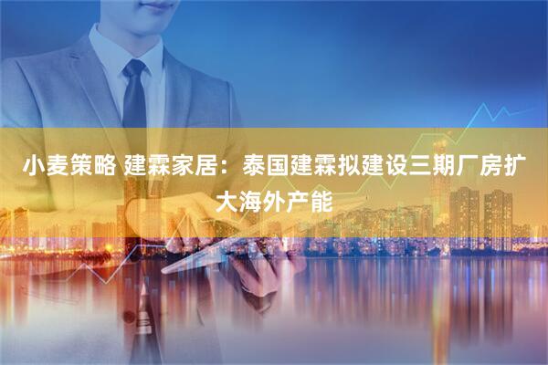 小麦策略 建霖家居：泰国建霖拟建设三期厂房扩大海外产能